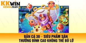 Bắn Cá 30 – Siêu Phẩm Săn Thưởng Đỉnh Cao Không Thể Bỏ Lỡ