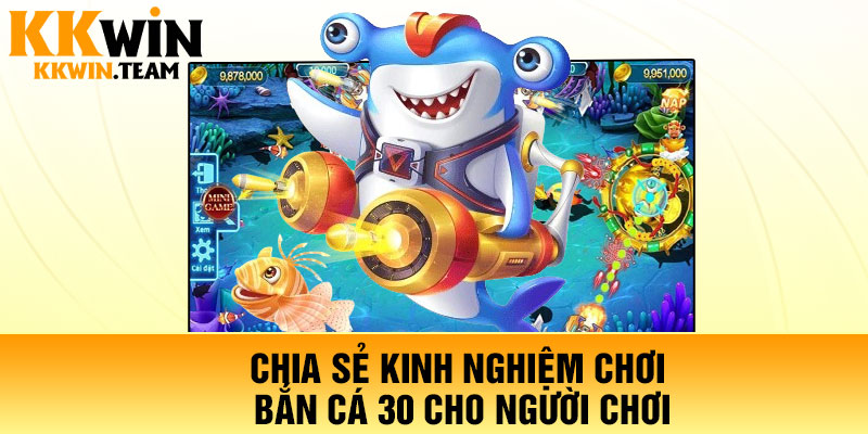 Chia sẻ kinh nghiệm chơi bắn cá 30 cho người chơi