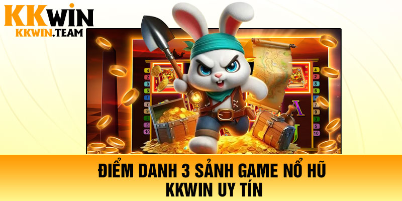 Điểm danh 3 sảnh game nổ hũ KKWin uy tín