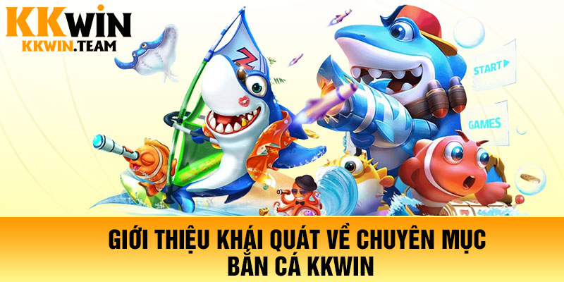 Giới thiệu khái quát về chuyên mục bắn cá KKWin