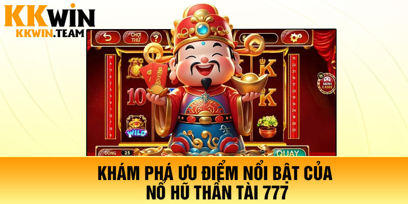 Khám phá ưu điểm nổi bật của nổ hũ Thần Tài 777