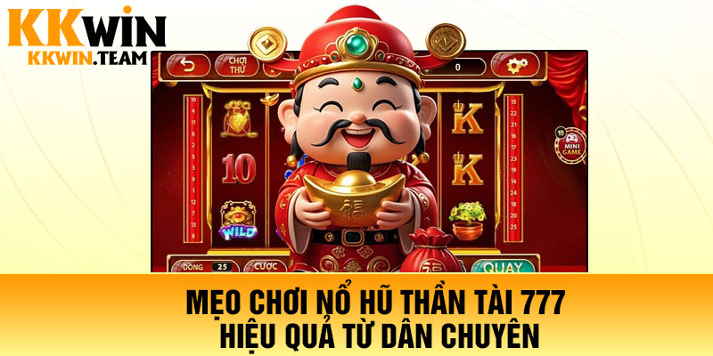Mẹo chơi nổ hũ Thần Tài 777 hiệu quả từ dân chuyên