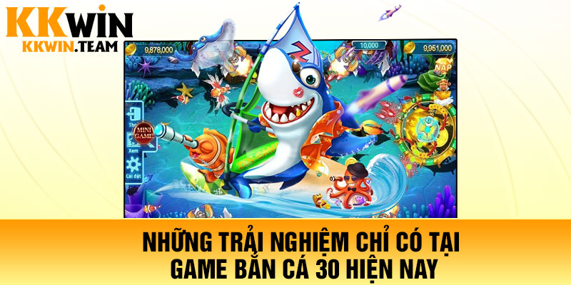 Những trải nghiệm chỉ có tại game bắn cá 30 hiện nay