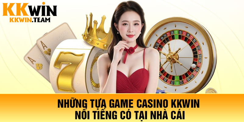 Những tựa game casino kkwin nổi tiếng có tại nhà cái