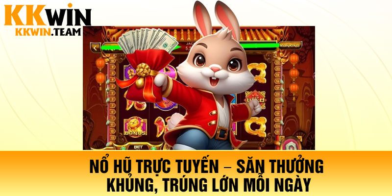 Nổ Hũ Trực Tuyến – Săn Thưởng Khủng, Trúng Lớn Mỗi Ngày