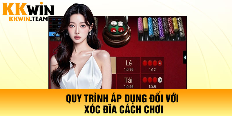 Quy trình áp dụng đối với xóc đĩa cách chơi