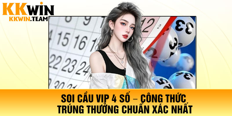 Soi Cầu Vip 4 Số – Công Thức Trúng Thưởng Chuẩn Xác Nhất