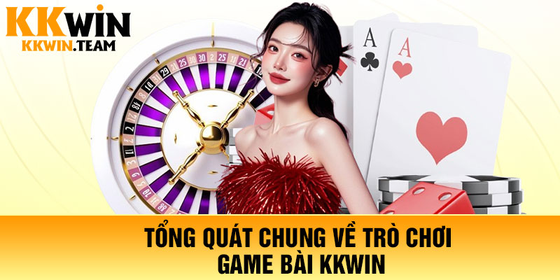 Tổng quát chung về trò chơi game bài KKWin
