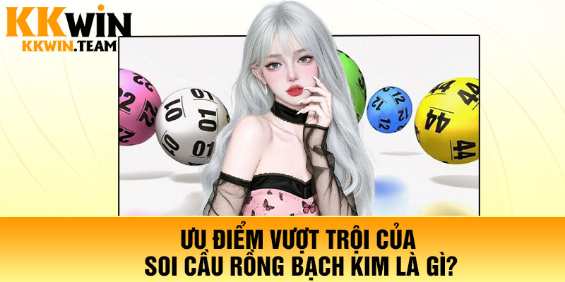 Ưu điểm vượt trội của soi cầu Rồng Bạch Kim là gì?